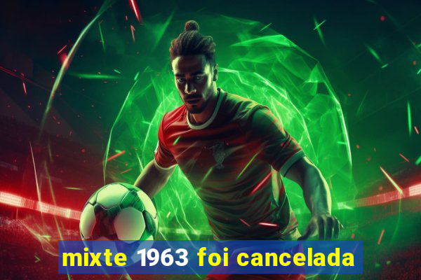 mixte 1963 foi cancelada